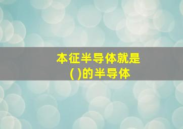 本征半导体就是( )的半导体